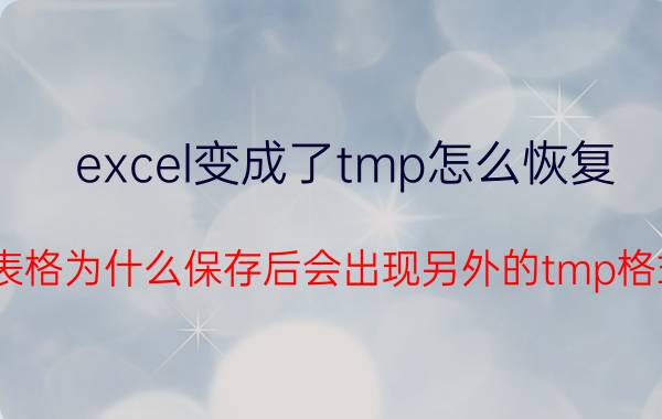 excel变成了tmp怎么恢复 EXCel表格为什么保存后会出现另外的tmp格式文件？